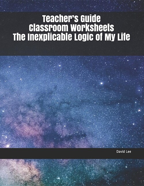 Teachers Guide Classroom Worksheets the Inexplicable Logic of My Life (Paperback)