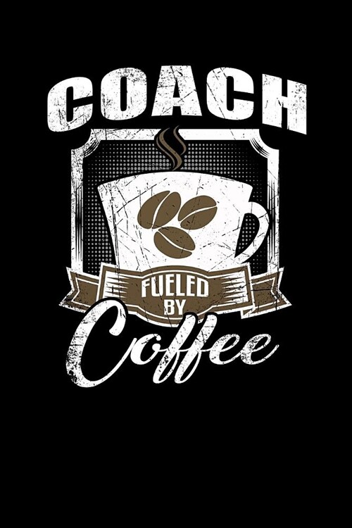 Coach Fueled by Coffee: Funny 6x9 College Ruled Lined Notebook for Coaches (Paperback)
