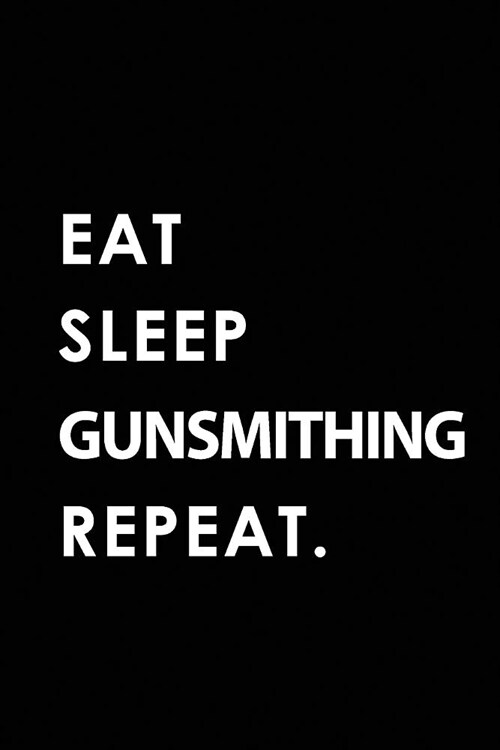 Eat Sleep Gunsmithing Repeat: Blank Lined 6x9 Gunsmithing Passion and Hobby Journal/Notebooks as Gift for the Ones Who Eat, Sleep and Live It Foreve (Paperback)