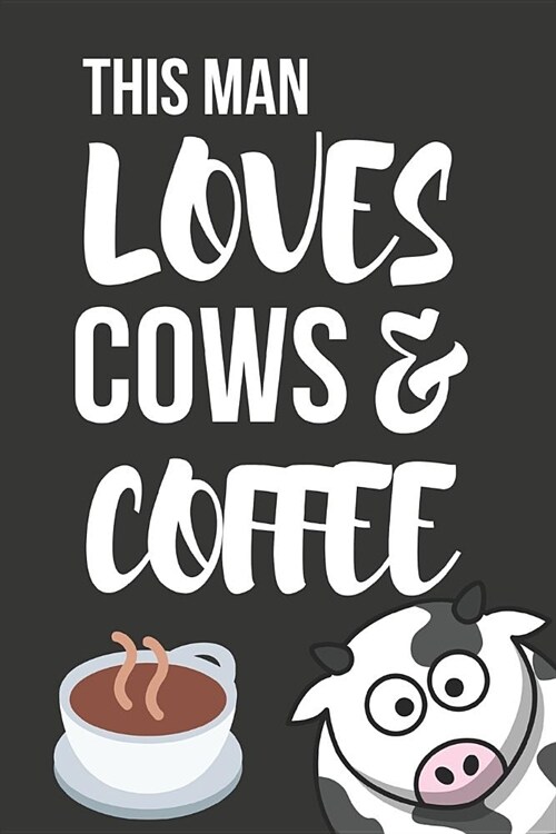 This Man Loves Cows & Coffee: Novelty Cow Birthday Gifts for Him, Brother, Dad, Husband - Small Lined Journal / Notebook 6 X 9 (Paperback)