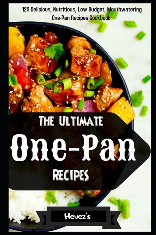 The Ultimate One-Pan Recipes: 120 Delicious, Nutritious, Low Budget, Mouthwatering One-Pan Recipes Cookbook (Paperback)