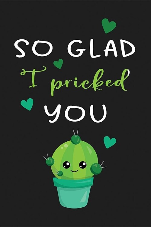 So Glad I Pricked You: Funny Valentines Gift Cactus Cover Lined Notebook (Paperback)
