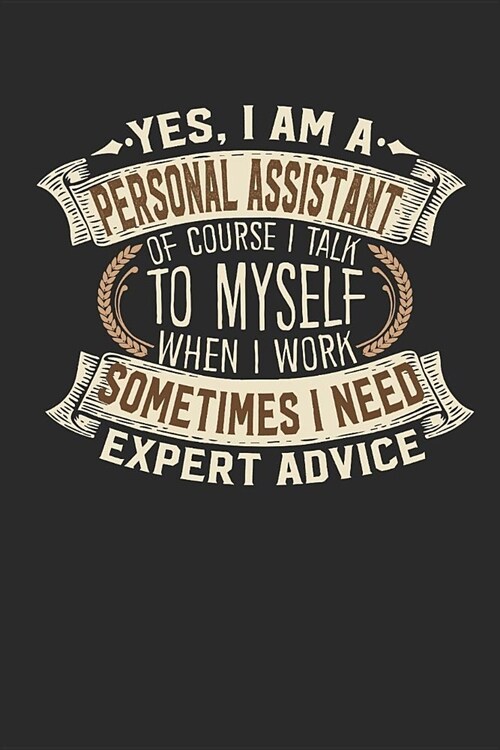 Yes, I Am a Personal Assistant of Course I Talk to Myself When I Work Sometimes I Need Expert Advice: Notebook Journal Handlettering Logbook 110 Blank (Paperback)