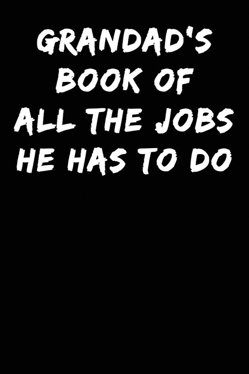 Grandads Book of All the Jobs He Has to Do: Notebook Journal (Paperback)