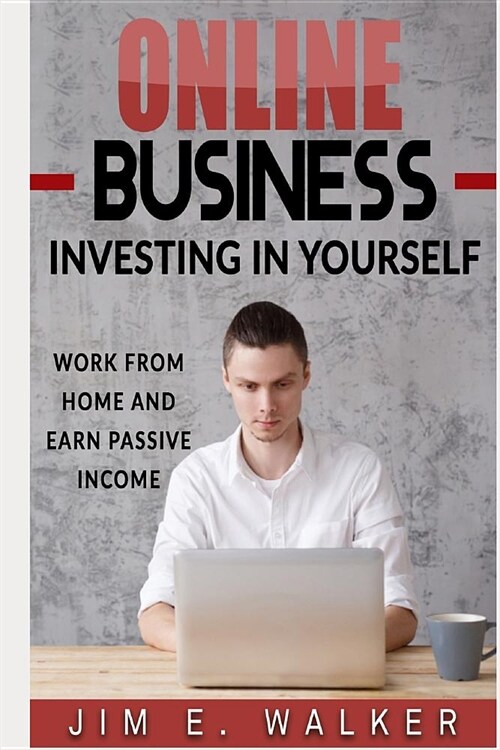 Online Business: Investing in Yourself - Work from Home and Earn Passive Income (Paperback)