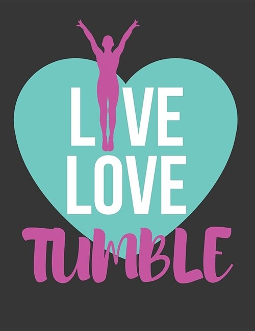 Live Love Tumble: College Ruled Lined Gymnastics Journal / Notebooks for Girls 8.5 X 11 (Paperback)