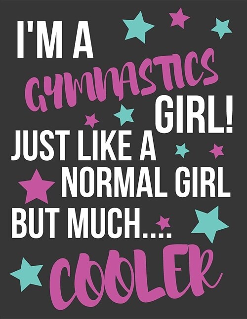 Im a Gymnastics Girl! Just Like a Normal Girl But Much Cooler: Large College Ruled Lined Gymnastics Journal / Notebook / Diary for Girls to Write in (Paperback)
