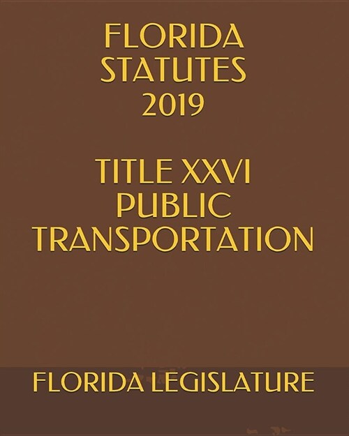 Florida Statutes 2019 Title XXVI Public Transportation (Paperback)