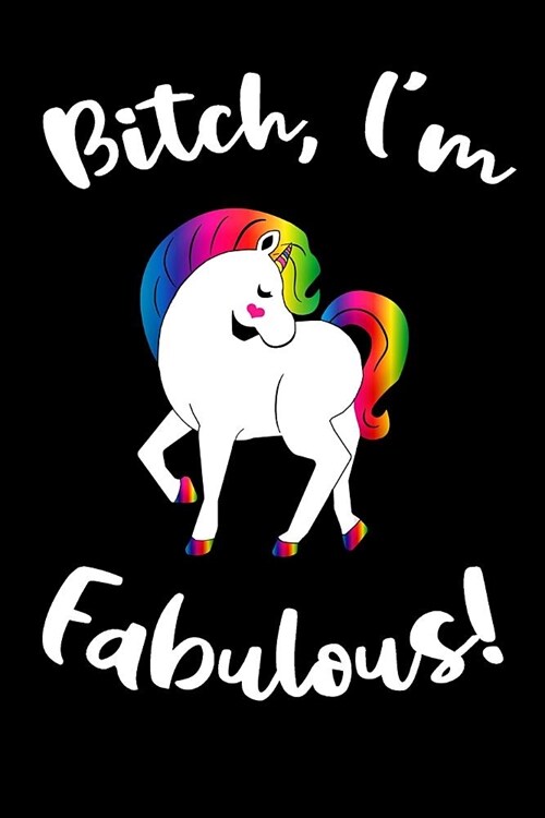 Bitch, Im Fabulous!: Blank Lined Journal to Write in Unicorn Notebook V2 (Paperback)