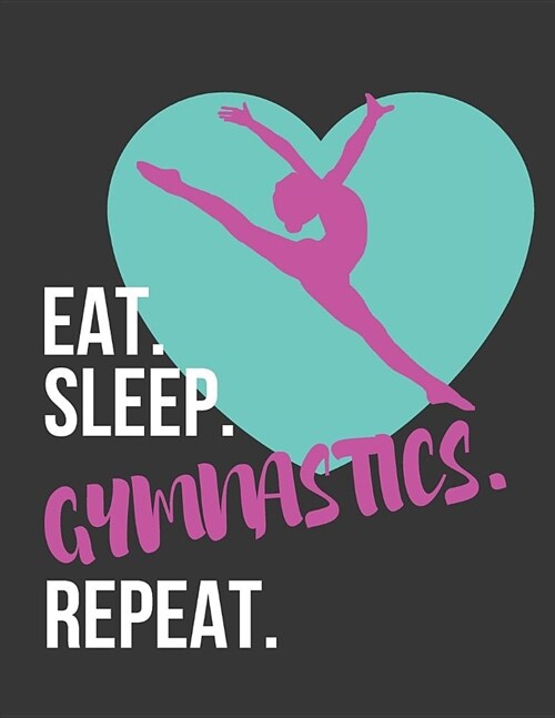 Eat. Sleep. Gymnastics. Repeat.: Gymnastics College Ruled Lined Journal / Notebook / Diary for Girls to Write in (Paperback)
