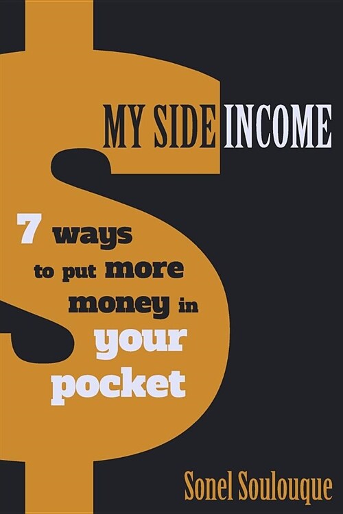 My Side Income: 7 Ways to Put More Money in Your Pocket (Paperback)