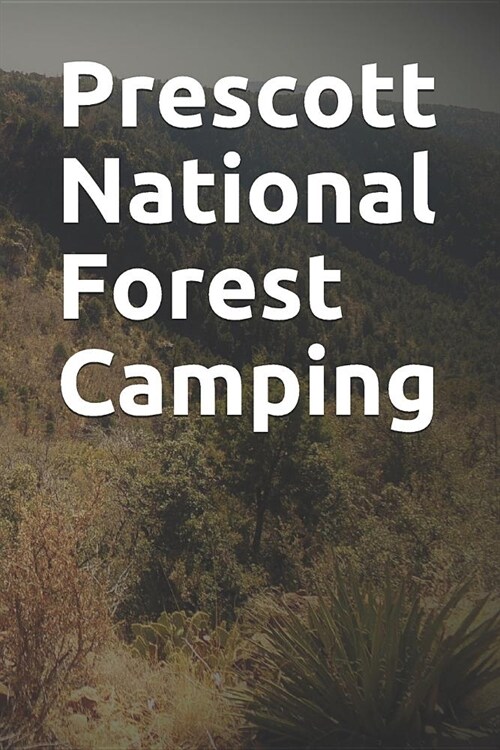 Prescott National Forest Camping: Blank Lined Journal for Arizona Camping, Hiking, Fishing, Hunting, Kayaking, and All Other Outdoor Activities (Paperback)