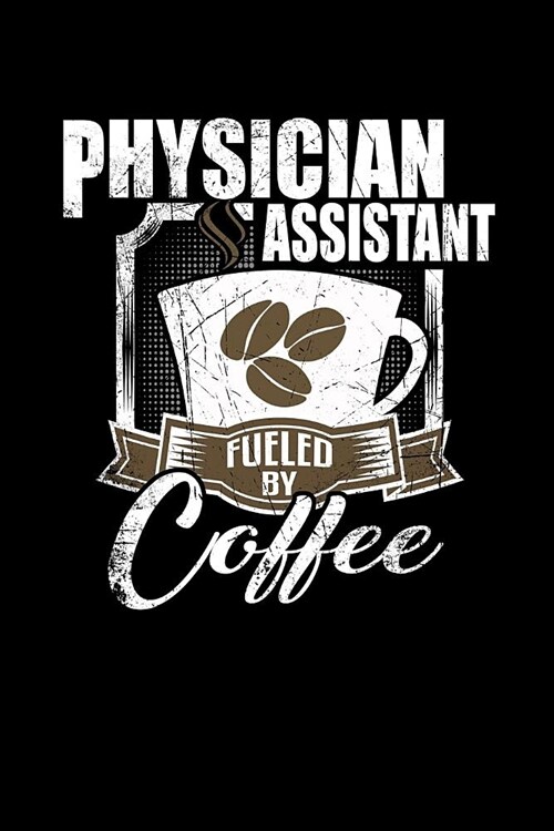 Physician Assistant Fueled by Coffee: Funny 6x9 College Ruled Lined Notebook for Physician Assistants (Paperback)