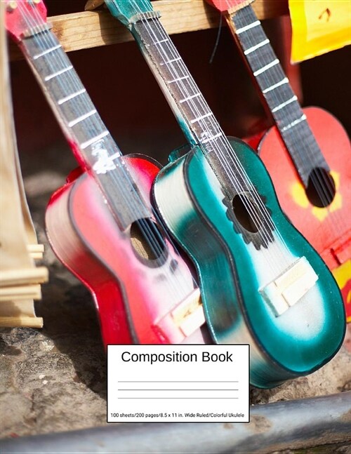 Composition Book 100 Sheets/200 Pages/8.5 X 11 In. Wide Ruled/ Colorful Ukulele: Writing Notebook Lined Page Book Soft Cover Plain Journal Musical Ins (Paperback)