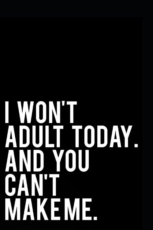 I Wont Adult Today and You Cant Make Me: 110-Page Blank Lined Journal Office Work Coworker Manager Gag Gift Idea (Paperback)