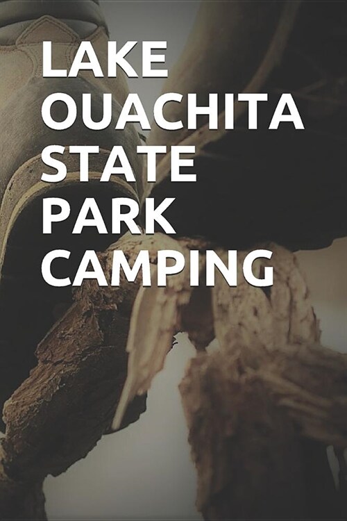 Lake Ouachita State Park Camping: Blank Lined Journal for Arkansas Camping, Hiking, Fishing, Hunting, Kayaking, and All Other Outdoor Activities (Paperback)