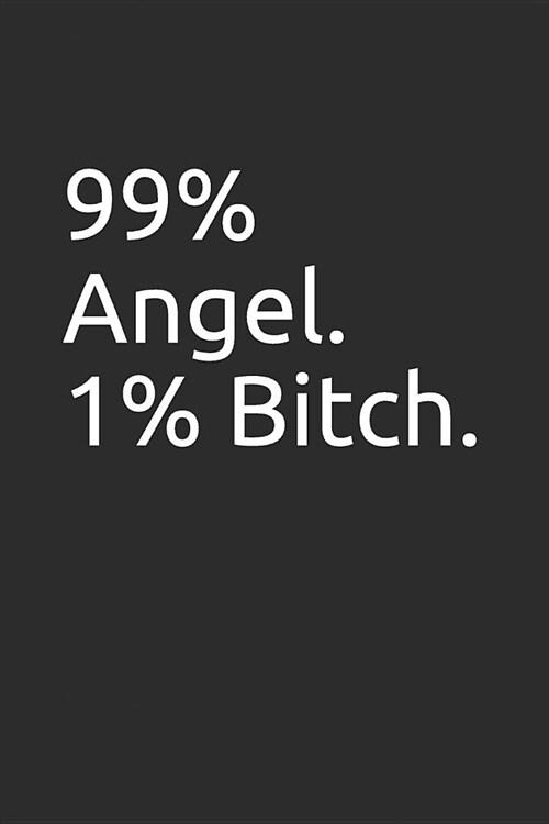 99% Angel. 1% Bitch.: Blank Lined Notebook/Journal Makes the Perfect Gag Gift for Friends, Coworkers and Bosses. (Paperback)