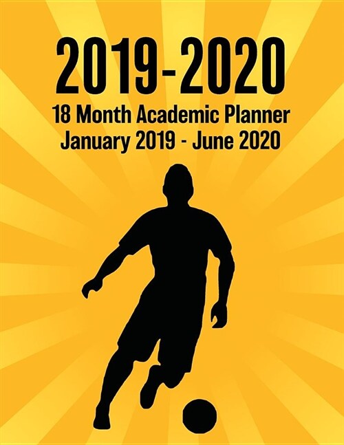 2019 - 2020 - 18 Month Academic Planner - January 2019 - June 2020: Soccer Player Sunburst Series - Organizer and Calendar Notebook for Full School Ye (Paperback)