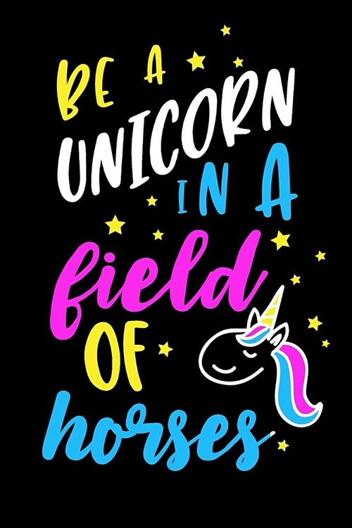 Be a Unicorn in a Field of Horses: Blank Lined Writing Journal Unicorn Notebook for Kids (Paperback)