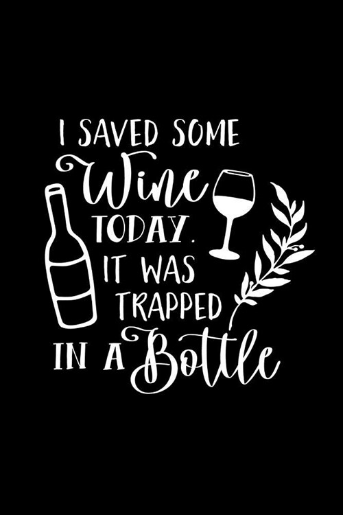 I Saved Wine Today It Was Trapped in a Bottle: Review Notebook for Wine Lovers. Keep a Record of Your Favorites and New Discoveries. (Paperback)