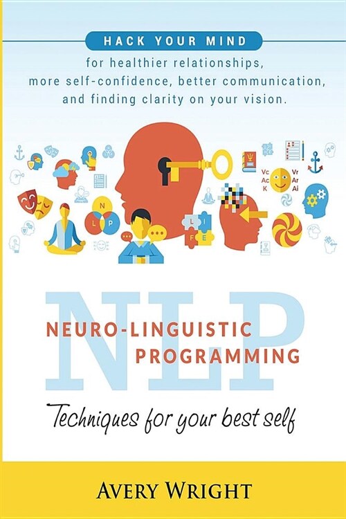 Nlp: Neuro-Linguistic Programming: Techniques for Your Best Self: Hack Your Mind for Healthier Relationships, More Self-Con (Paperback)
