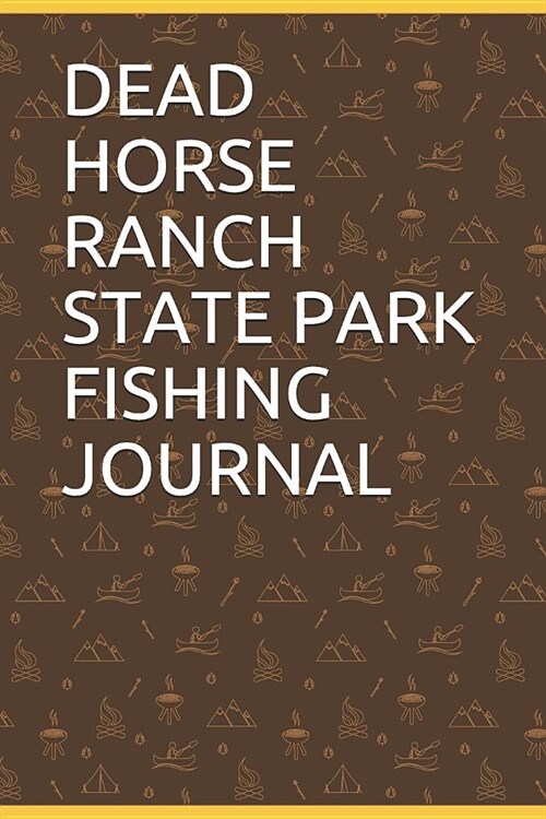Dead Horse Ranch State Park Fishing Journal: Blank Lined Journal for Arizona Camping, Hiking, Fishing, Hunting, Kayaking, and All Other Outdoor Activi (Paperback)