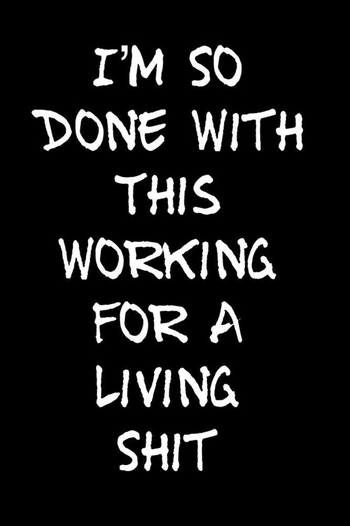 Im So Done with This Working for a Living Shit: 110-Page Blank Lined Journal Office Work Coworker Manager Gag Gift Idea (Paperback)