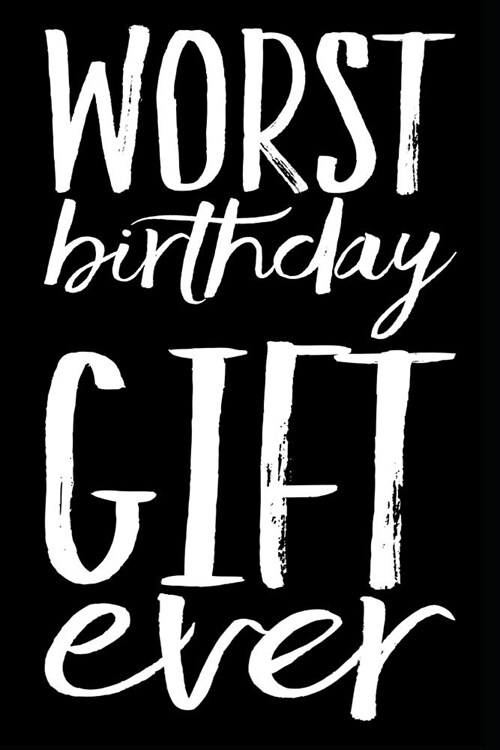 Worst Birthday Gift Ever: 110-Page Sarcastic Blank Softcover Lined Journal Birthday Gag Gift Idea (Paperback)