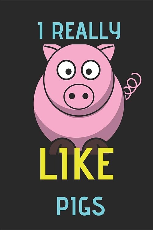 I Really Like Pigs: Writing 120 Pages Funny Notebook Journal - Small Lined (6 X 9 ) (Paperback)