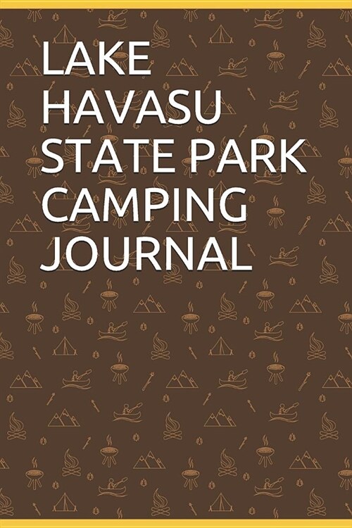 Lake Havasu State Park Camping Journal: Blank Lined Journal for Arizona Camping, Hiking, Fishing, Hunting, Kayaking, and All Other Outdoor Activities (Paperback)