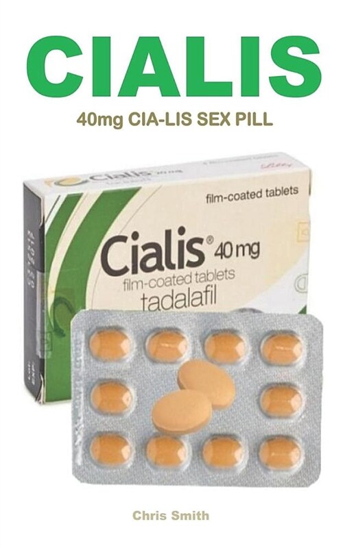 40mg Cia-Lis Sex Pill: The Super Powerful Action Pill Used to Treat Erectile Dysfunction, Low Sex Drive, Increase Libido and Make You a Beast (Paperback)