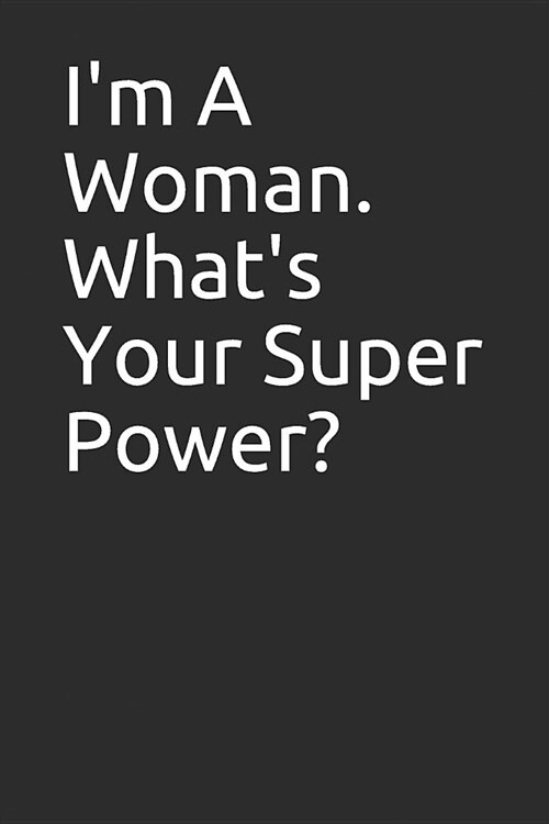 Im a Woman. Whats Your Super Power?: Blank Lined Notebook/Journal Makes the Perfect Gag Gift for Friends, Coworkers and Bosses. (Paperback)