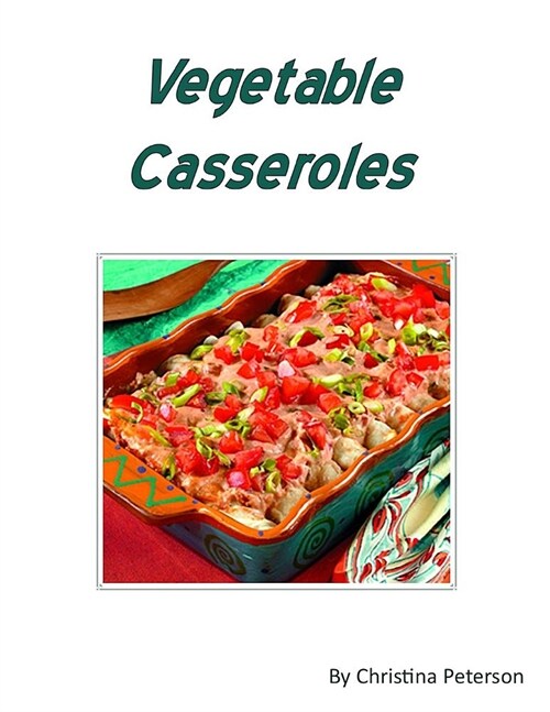 Vegetable Casseroles: 53 Recipes Including Different Veggies, Every Recipe Has Space for Notes (Paperback)