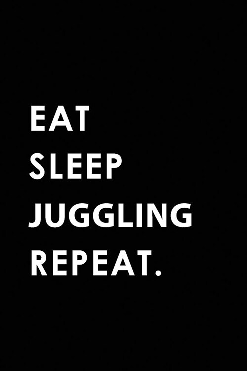 Eat Sleep Juggling Repeat: Blank Lined 6x9 Juggling Passion and Hobby Journal/Notebooks as Gift for the Ones Who Eat, Sleep and Live It Forever. (Paperback)