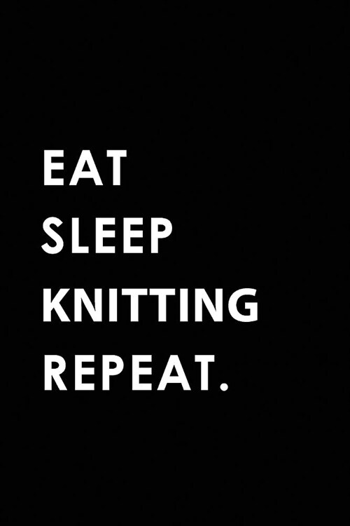 Eat Sleep Knitting Repeat: Blank Lined 6x9 Knitting Passion and Hobby Journal/Notebooks as Gift for the Ones Who Eat, Sleep and Live It Forever. (Paperback)