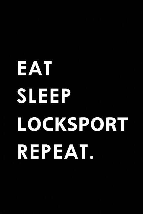 Eat Sleep Locksport Repeat: Blank Lined 6x9 Locksport Passion and Hobby Journal/Notebooks as Gift for the Ones Who Eat, Sleep and Live It Forever. (Paperback)