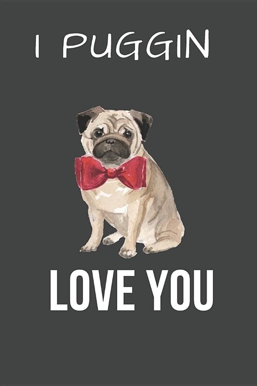 I Puggin Love You: Funny Pug Dog Valentines Day Gift Lined Notebook / Journal (Paperback)