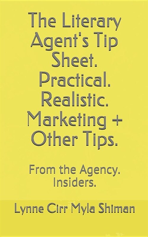 The Literary Agents Tip Sheet. Practical. Realistic. Marketing + Other Tips.: From the Agency. Insiders. (Paperback)