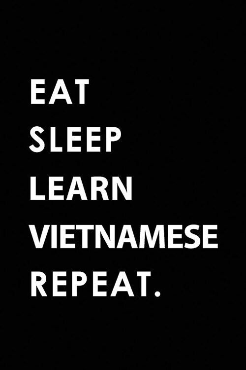 Eat Sleep Learn Vietnamese Repeat: Blank Lined 6x9 Learn Vietnamese Passion and Hobby Journal/Notebooks as Gift for the Ones Who Eat, Sleep and Live I (Paperback)