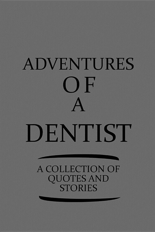 Adventures of a Dentist a Collection of Quotes and Stories: Notebook, Journal or Planner Size 6 X 9 110 Lined Pages Great Gift Idea for Christmas or B (Paperback)