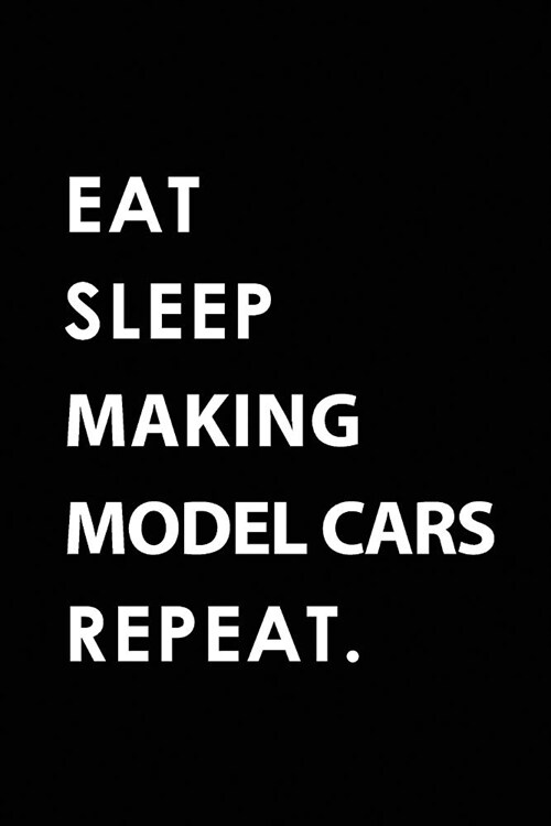 Eat Sleep Making Model Cars Repeat: Blank Lined 6x9 Making Model Cars Passion and Hobby Journal/Notebooks as Gift for the Ones Who Eat, Sleep and Live (Paperback)