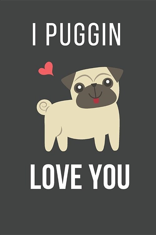 I Puggin Love You: Funny Pug Dog Valentines Day Gift Lined Notebook (Paperback)