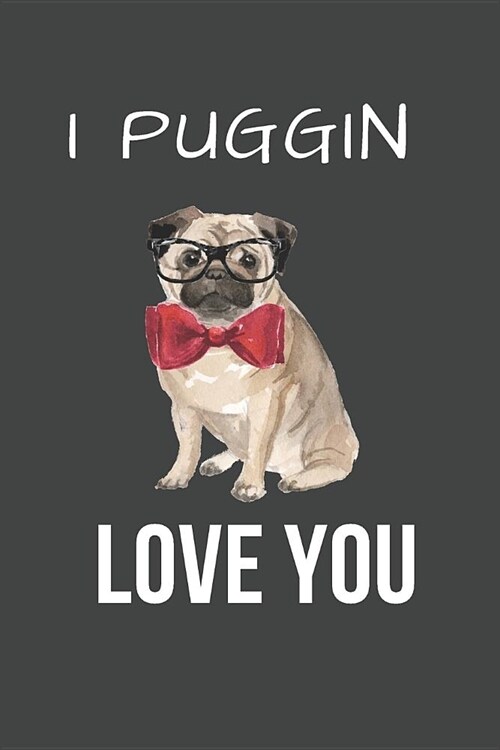 I Puggin Love You: Funny Dog Valentines Day Gift Lovely Pug Lined Notebook (Paperback)