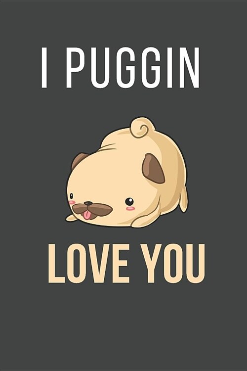 I Puggin Love You: Funny Pug Dog Gift Lined Notebook (Paperback)