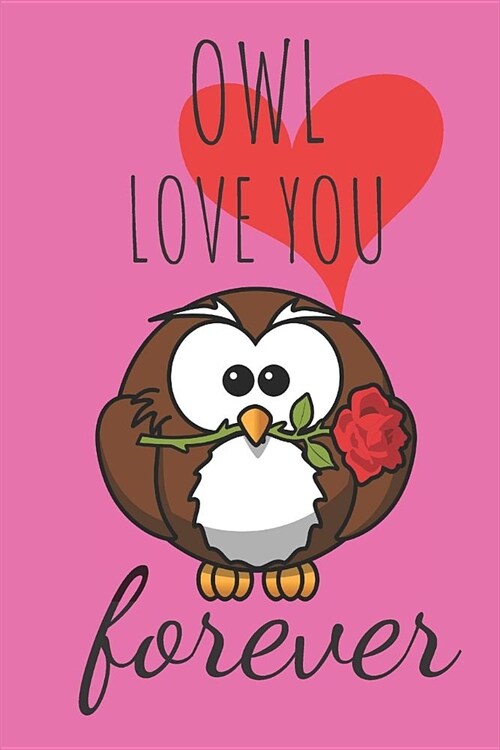 Owl Love You Forever: Funny Owl Valentines Day Gift Lined Notebook 6 X 9 (Paperback)