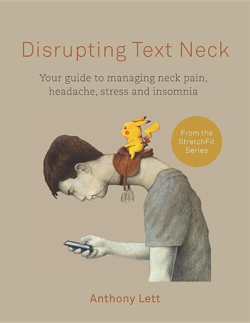 Disrupting Text Neck: Your Guide to Managing Neck Pain, Headache, Stress and Insomnia (Paperback)