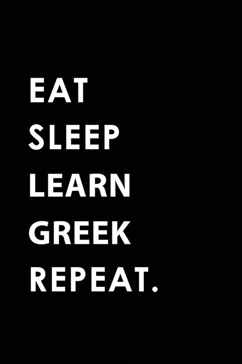 Eat Sleep Learn Greek Repeat: Blank Lined 6x9 Learn Greek Passion and Hobby Journal/Notebooks as Gift for the Ones Who Eat, Sleep and Live It Foreve (Paperback)