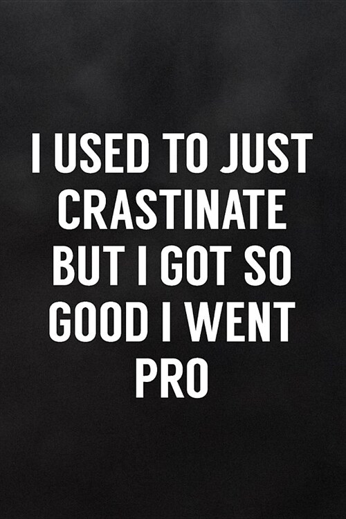 I Used to Just Crastinate But I Got So Good I Went Pro: Blank Lined Journal to Write in for Work or Office Funny Notebooks for Adults (Paperback)