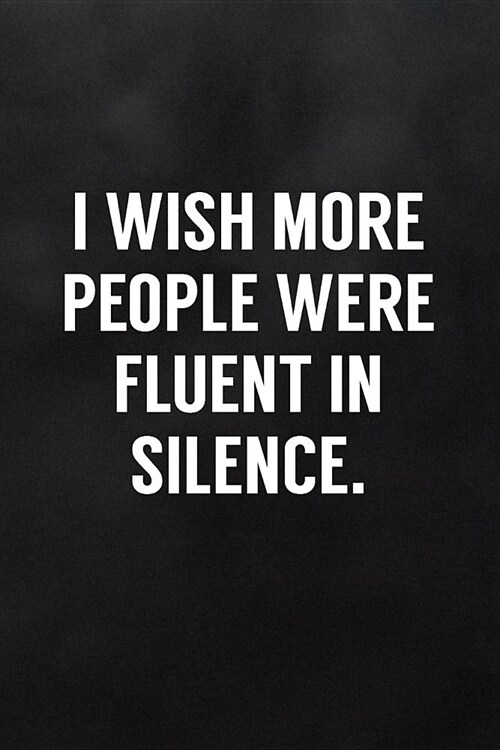 I Wish More People Were Fluent in Silence.: Blank Lined Journal to Write in for Work or Office Funny Notebooks for Adults (Paperback)