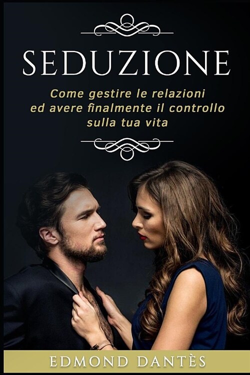 Seduzione: Come Gestire Le Relazioni Ed Avere Finalmente Il Controllo Sulla Tua Vita (Paperback)